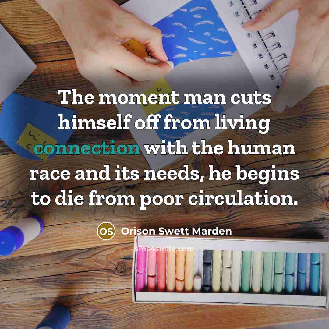 “The moment man cuts himself off from living connection with…” quote by Orison Swett Marden