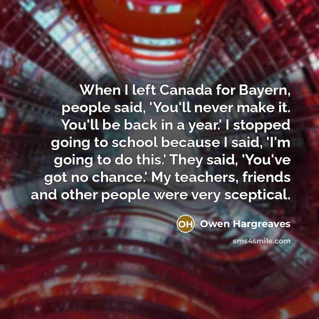 “When I left Canada for Bayern, people said, 'You'll never…” quote by Owen Hargreaves