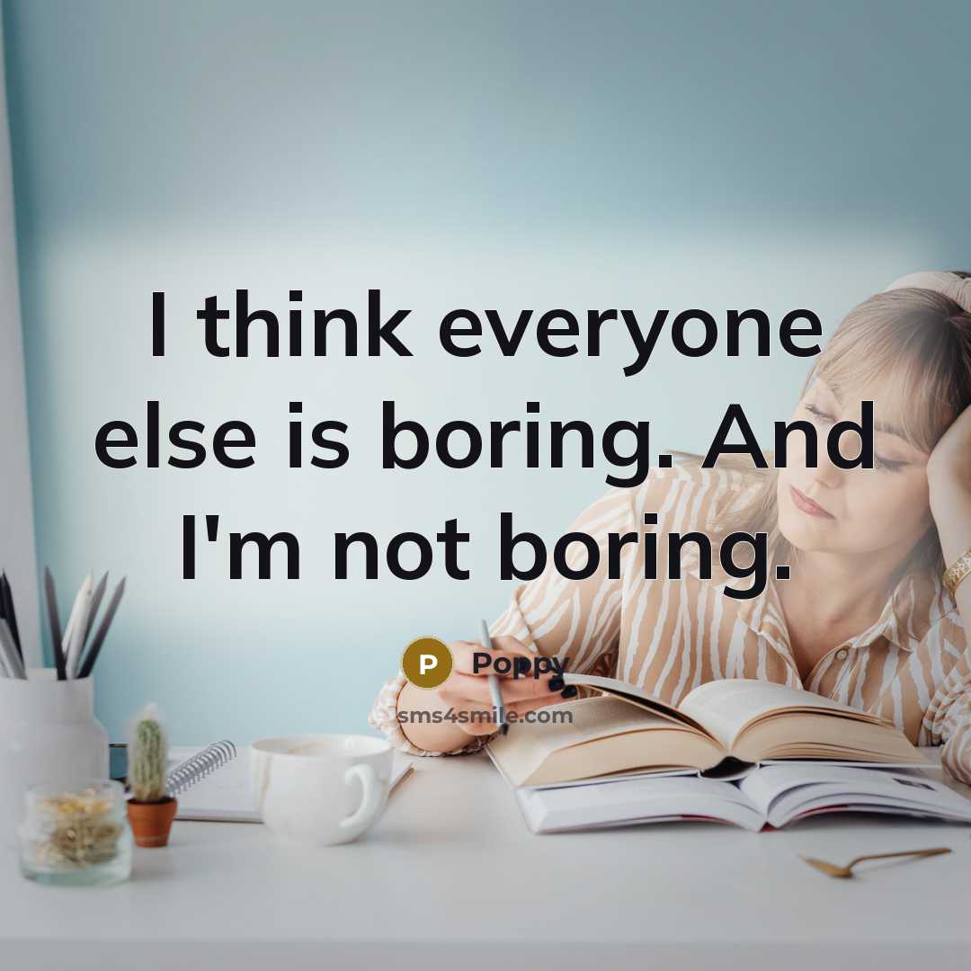 “I think everyone else is boring. And I'm not boring.…” quote by Poppy