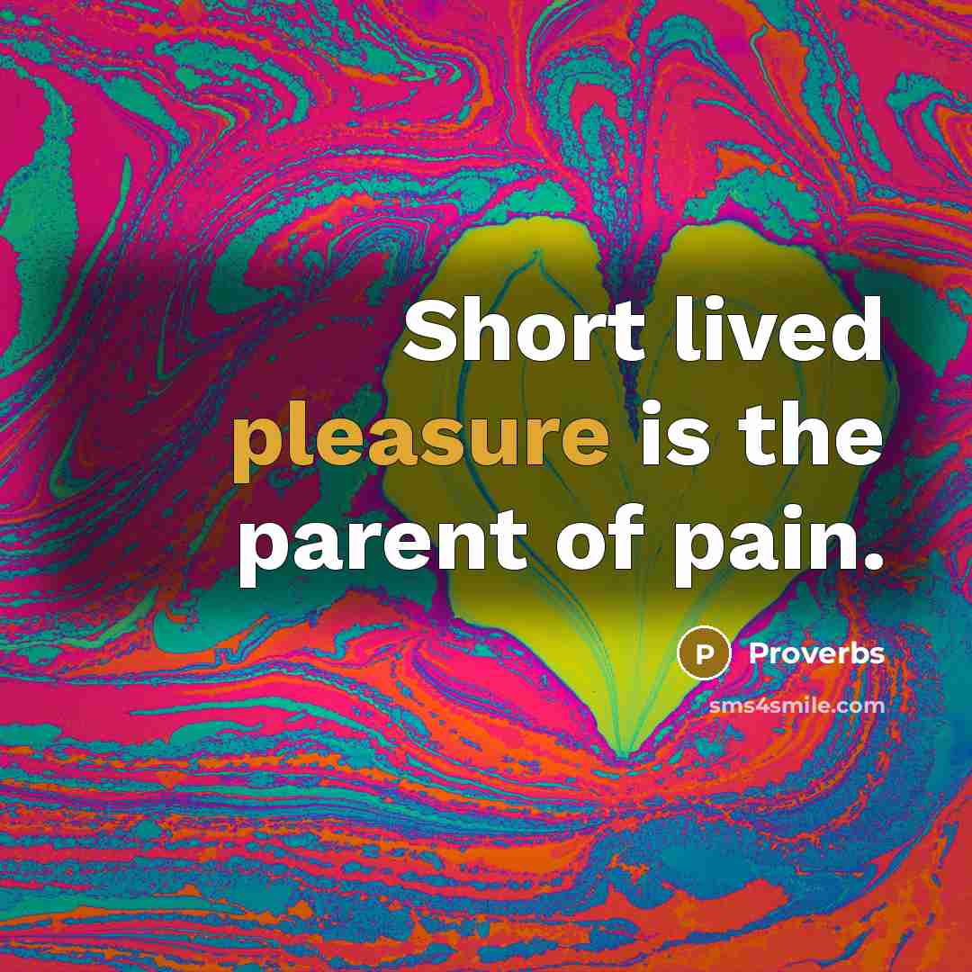 “Short lived pleasure is the parent of pain.…” quote by Proverbs