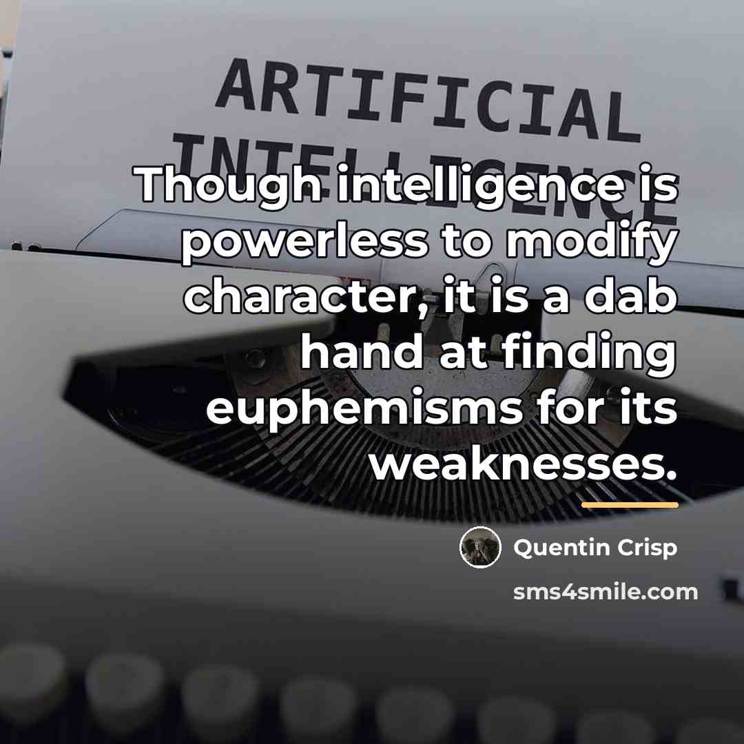 “Though intelligence is powerless to modify character, it is a…” quote by Quentin Crisp