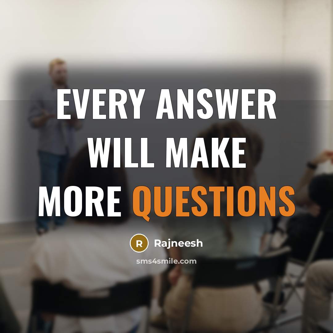 “Every answer will make more questions” quote by Rajneesh