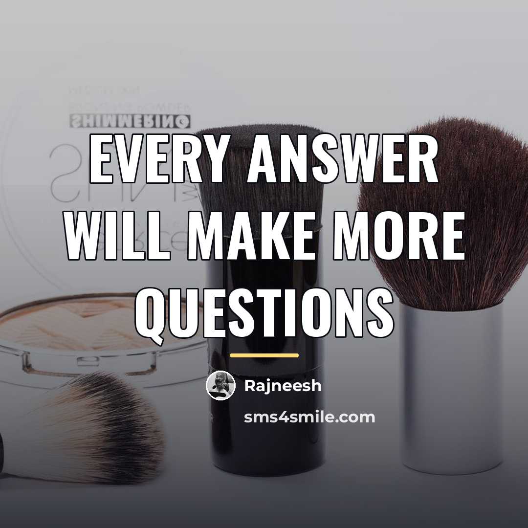 “Every answer will make more questions…” quote by Rajneesh