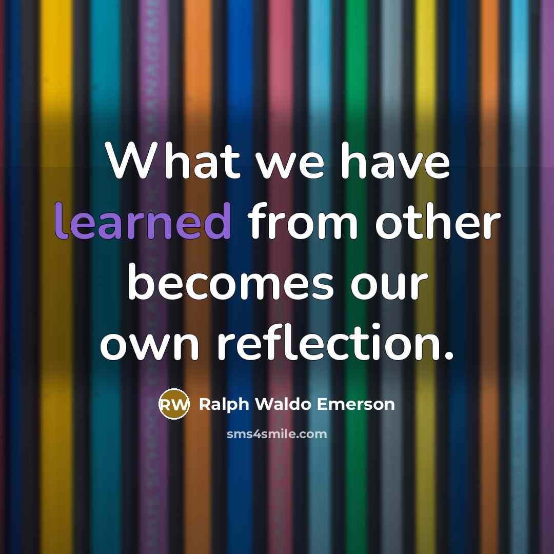 “What we have learned from other becomes our own reflection.…” quote by Ralph Waldo Emerson