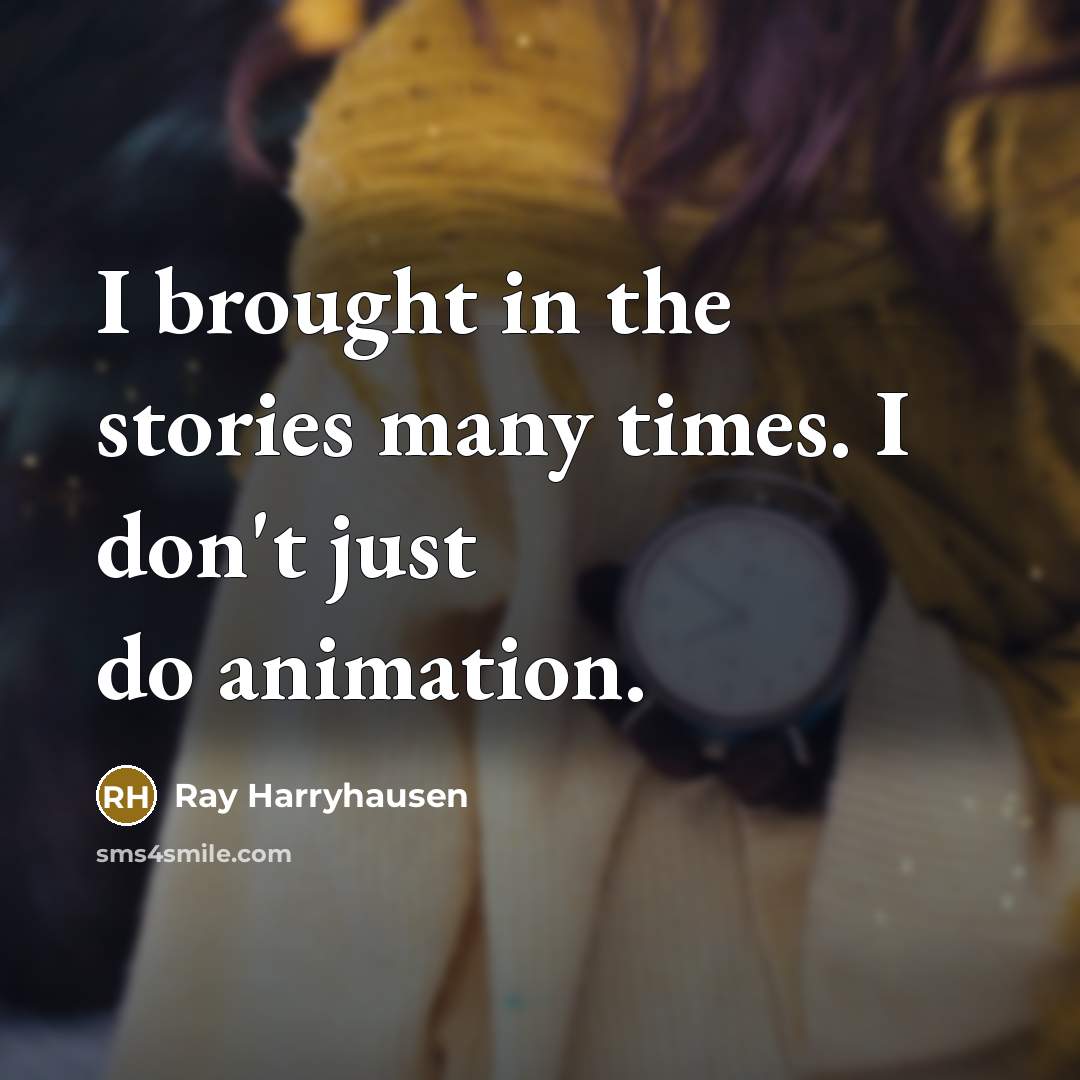 “I brought in the stories many times. I don't just…” quote by Ray Harryhausen