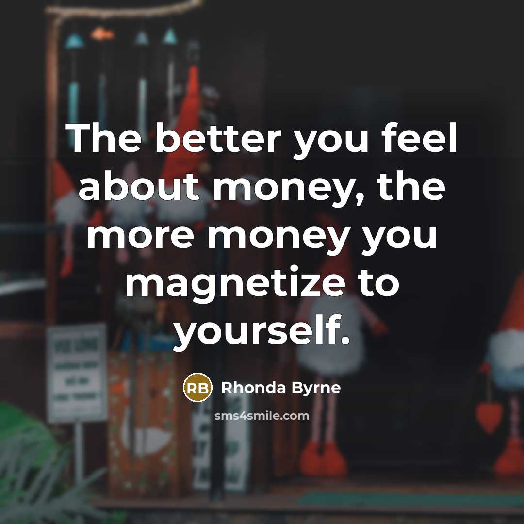 “The better you feel about money, the more money you…” quote by Rhonda Byrne