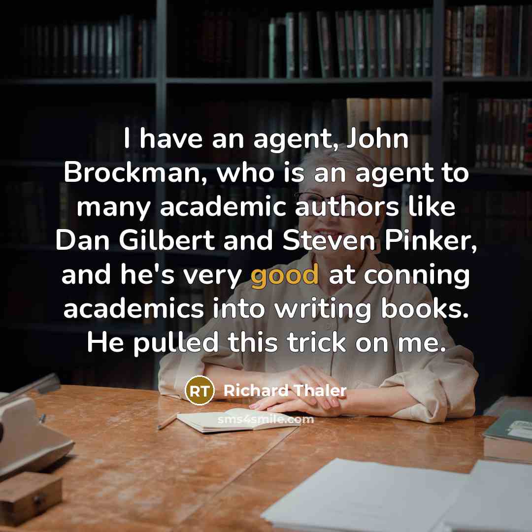 “I have an agent, John Brockman, who is an agent…” quote by Richard Thaler