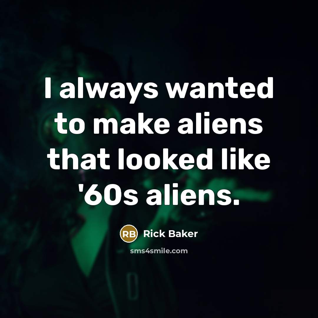“I always wanted to make aliens that looked like '60s…” quote by Rick Baker