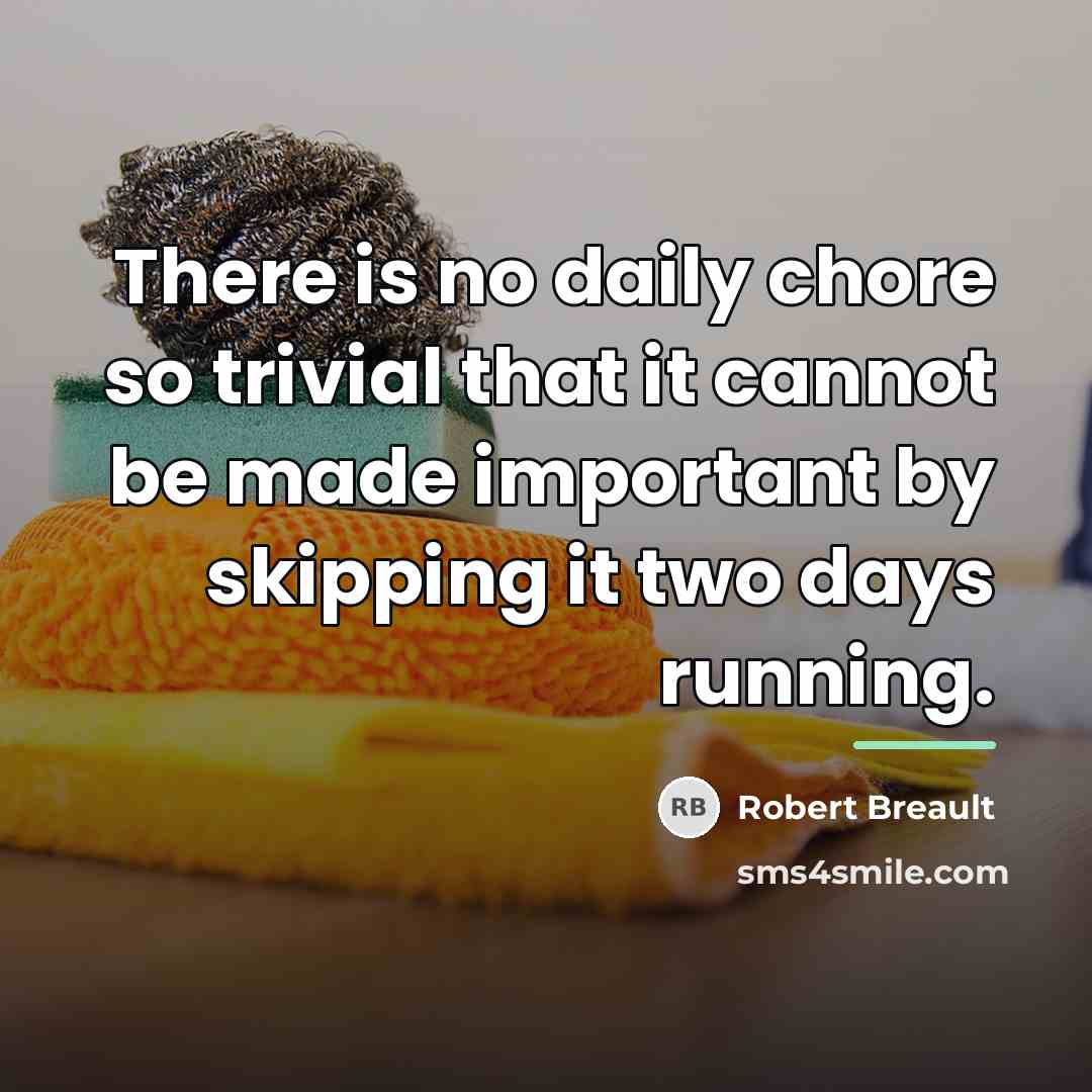 “There is no daily chore so trivial that it cannot…” quote by Robert Breault