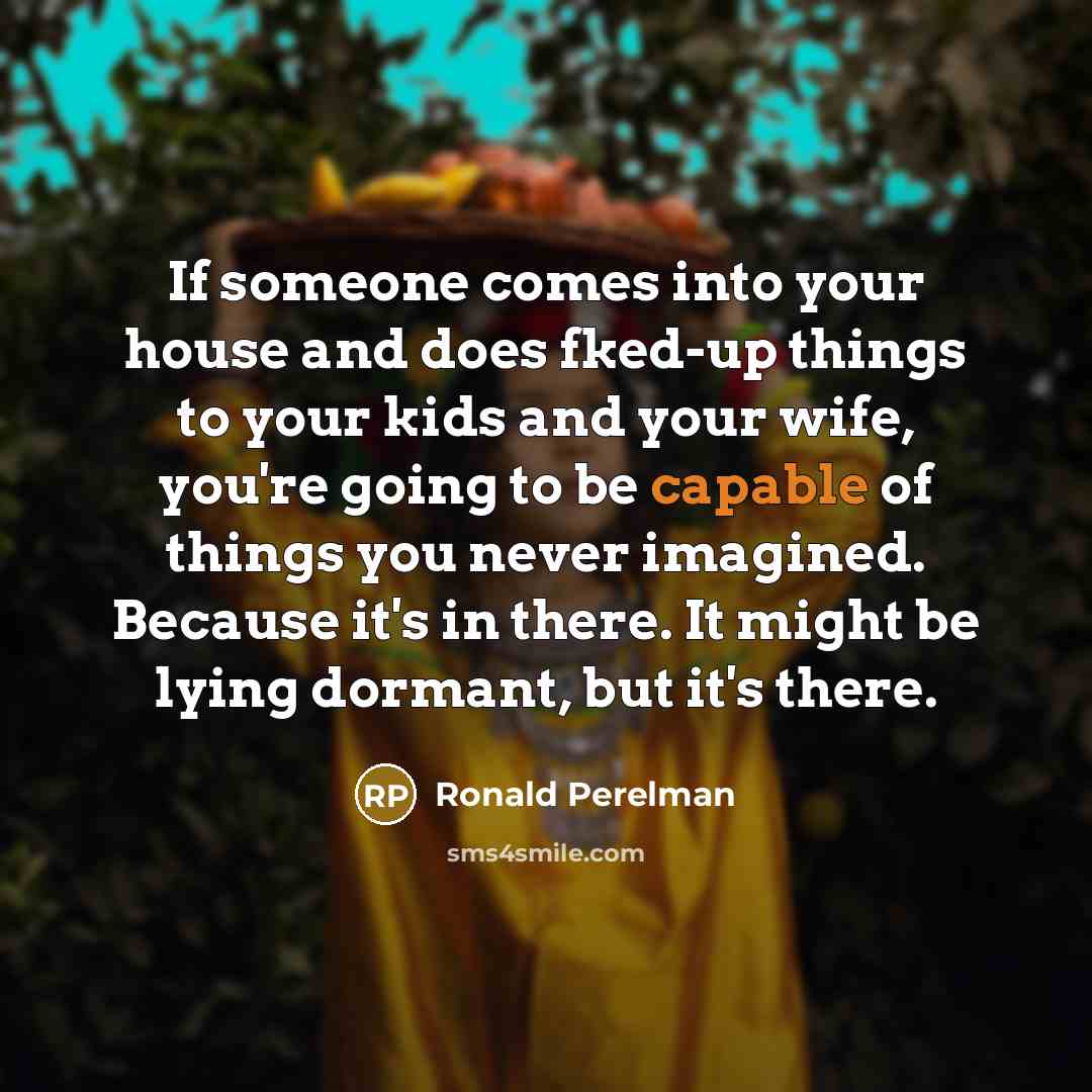 “If someone comes into your house and does fked-up things…” quote by Ronald Perelman