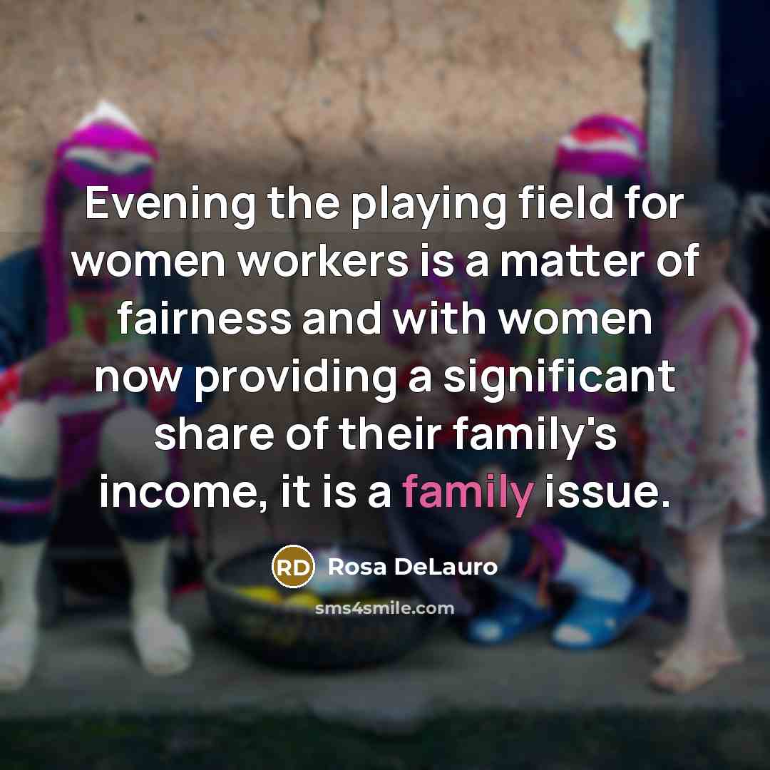 “Evening the playing field for women workers is a matter…” quote by Rosa DeLauro