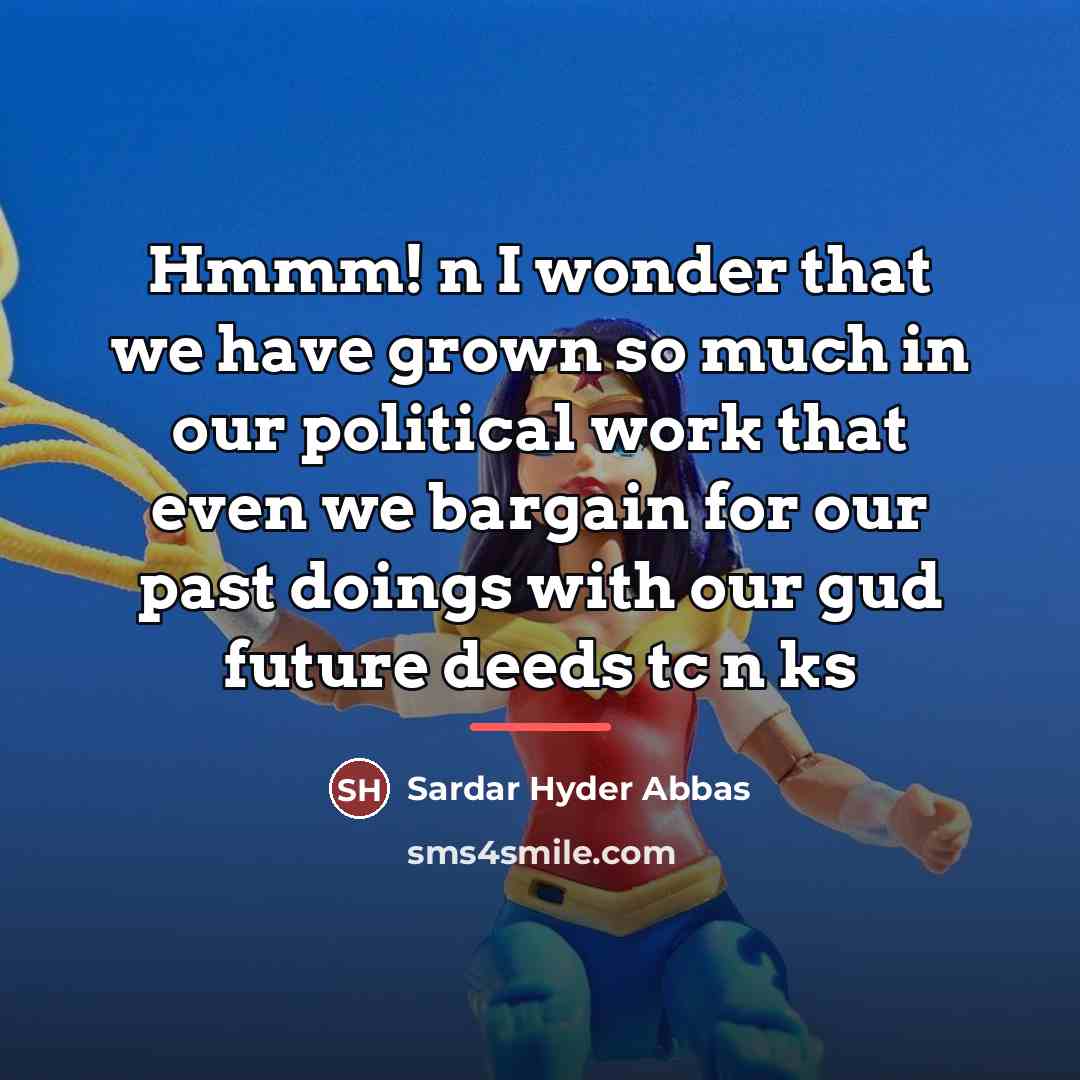 “Hmmm! n I wonder that we have grown so much…” quote by Sardar Hyder Abbas
