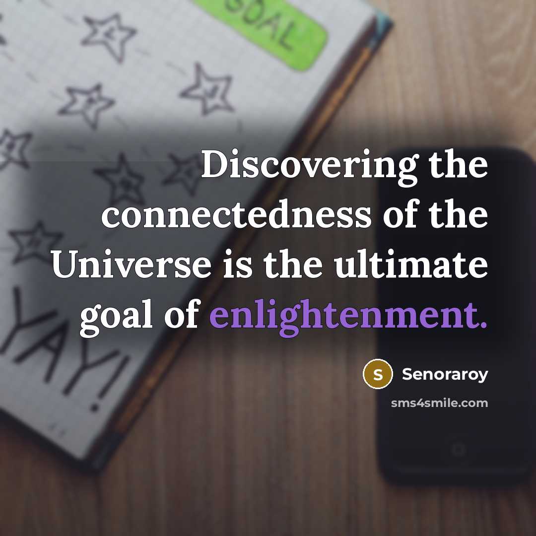 “Discovering the connectedness of the Universe is the ultimate goal…” quote by Senoraroy