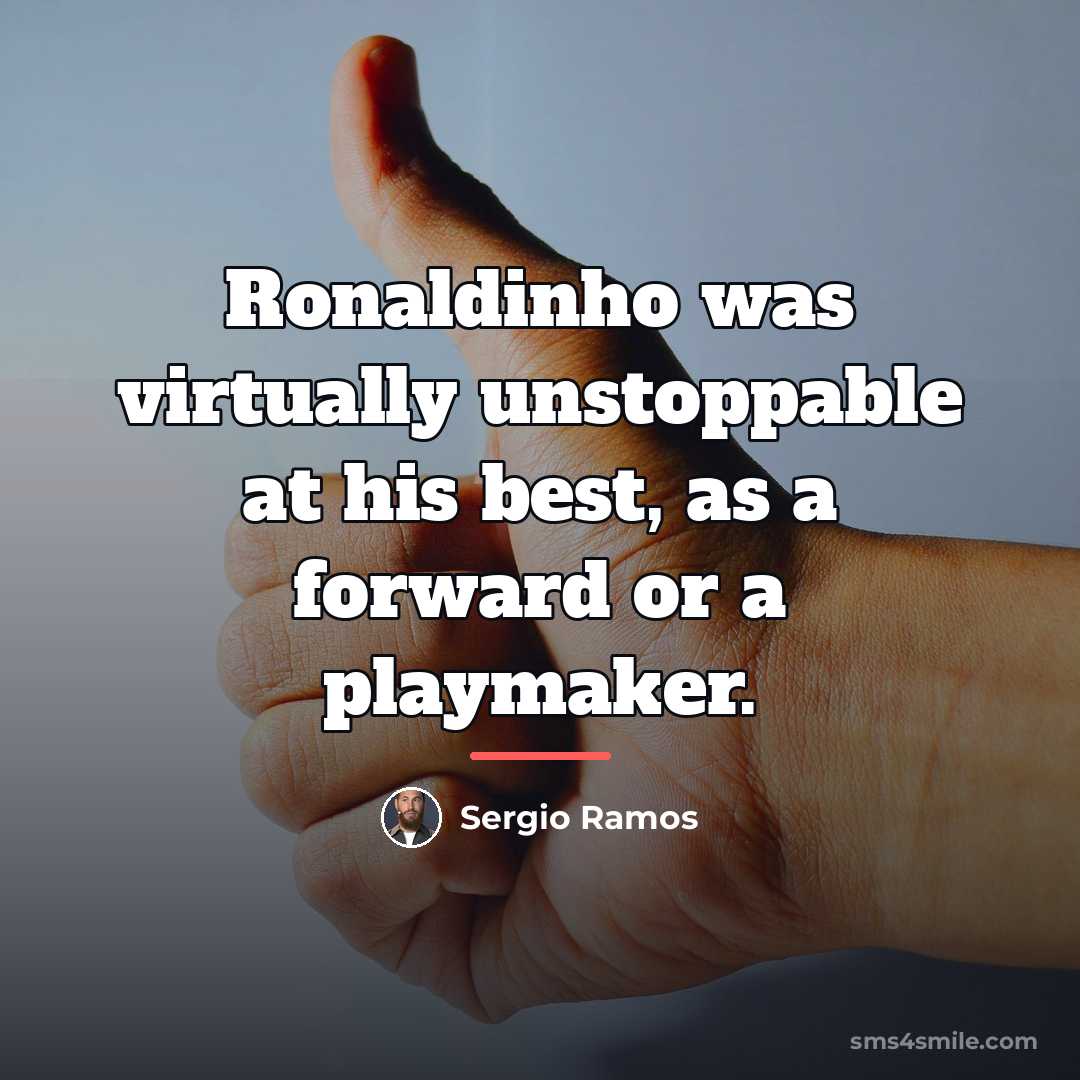 “Ronaldinho was virtually unstoppable at his best, as a forward…” quote by Sergio Ramos