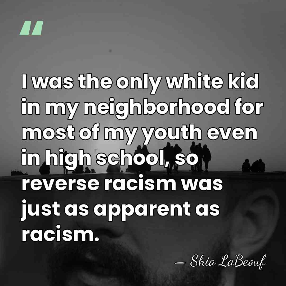 I was the only white kid in my neighborhood for most of&hellip; - Shia LaBeouf