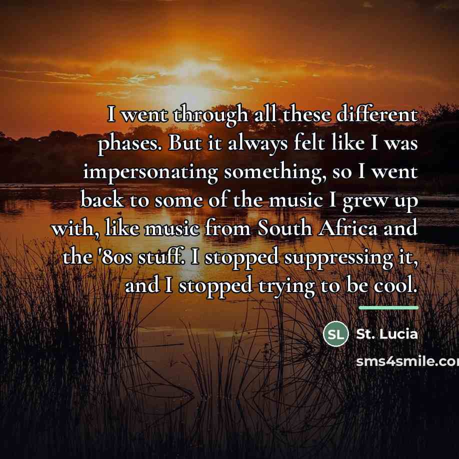 “I went through all these different phases. But it always…” quote by St. Lucia
