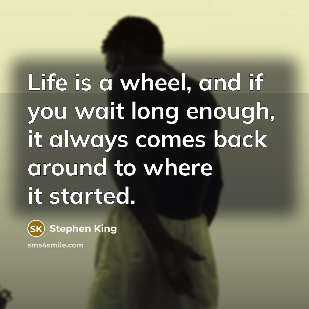 “Life is a wheel, and if you wait long enough,…” quote by Stephen King