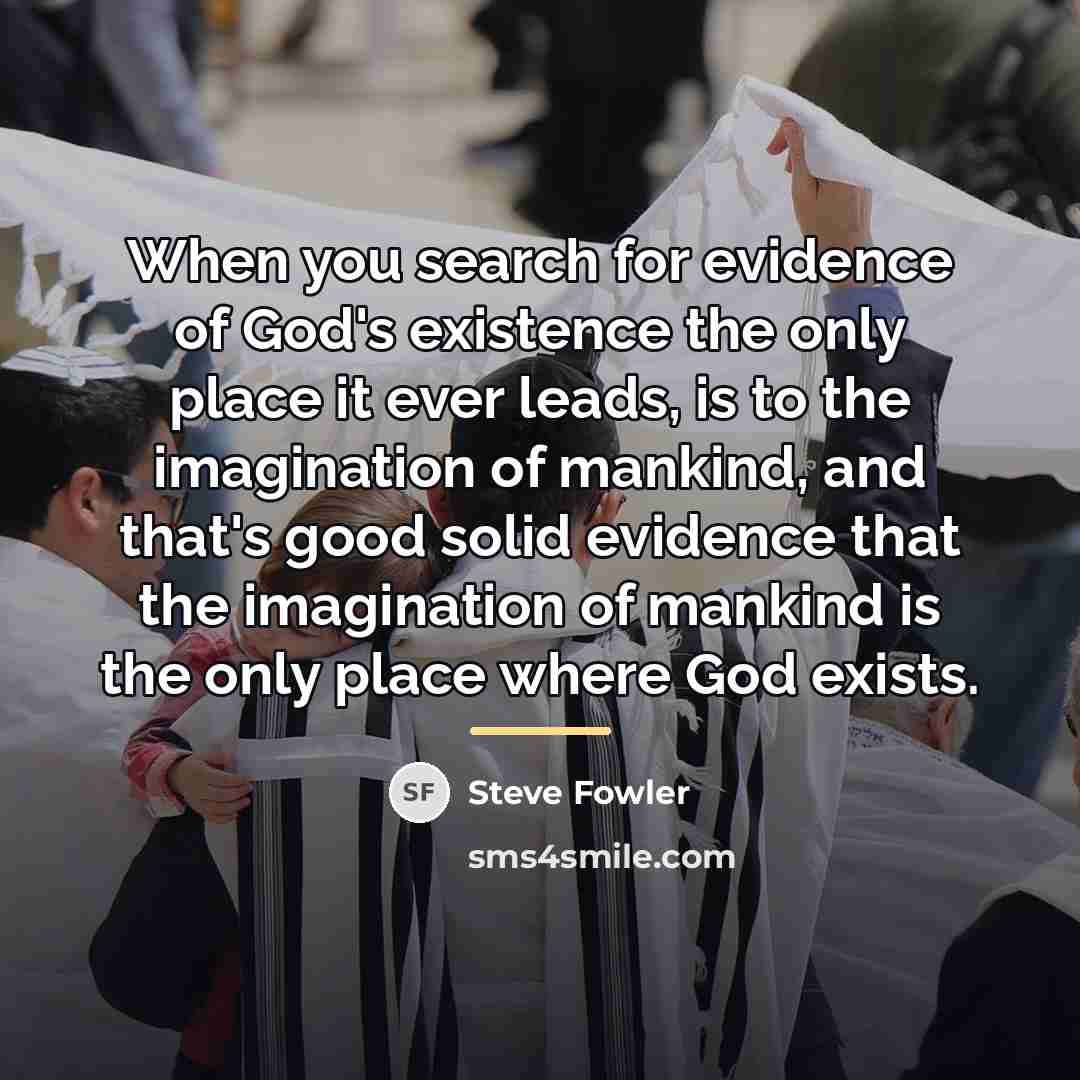 “When you search for evidence of God's existence the only…” quote by Steve Fowler
