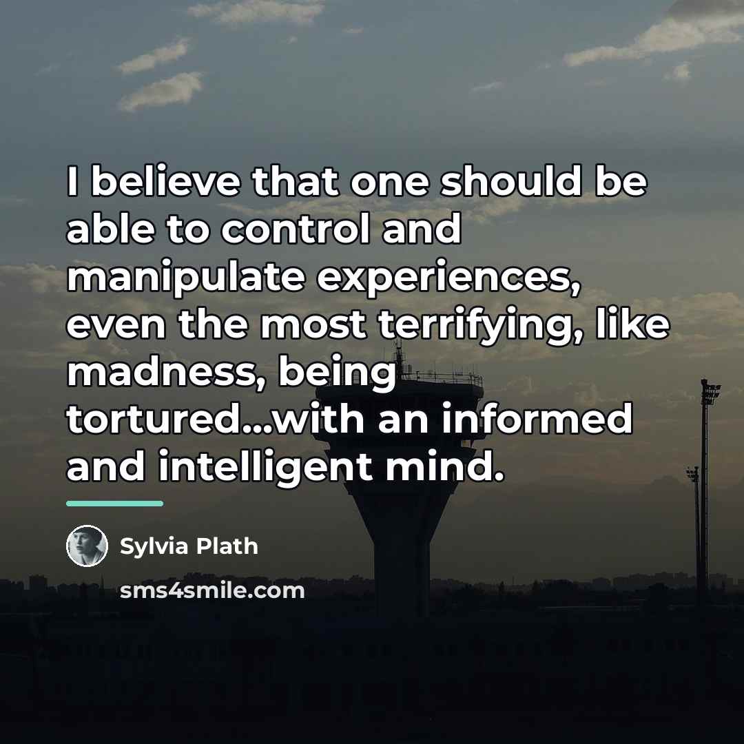 “I believe that one should be able to control and…” quote by Sylvia Plath