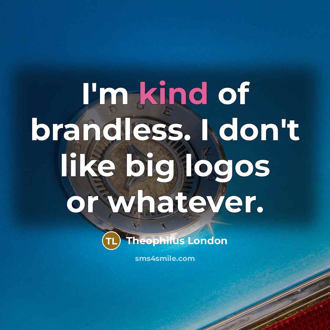 “I'm kind of brandless. I don't like big logos or…” quote by Theophilus London