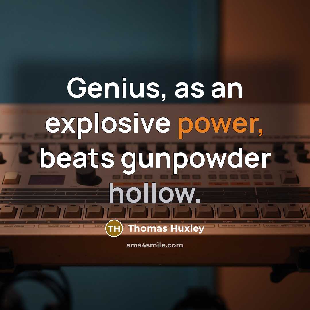 “Genius, as an explosive power, beats gunpowder hollow.…” quote by Thomas Huxley