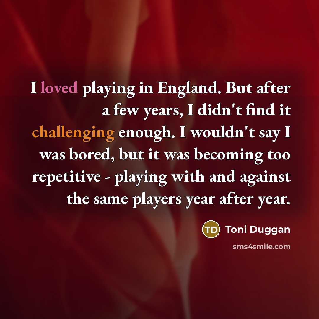 “I loved playing in England. But after a few years,…” quote by Toni Duggan