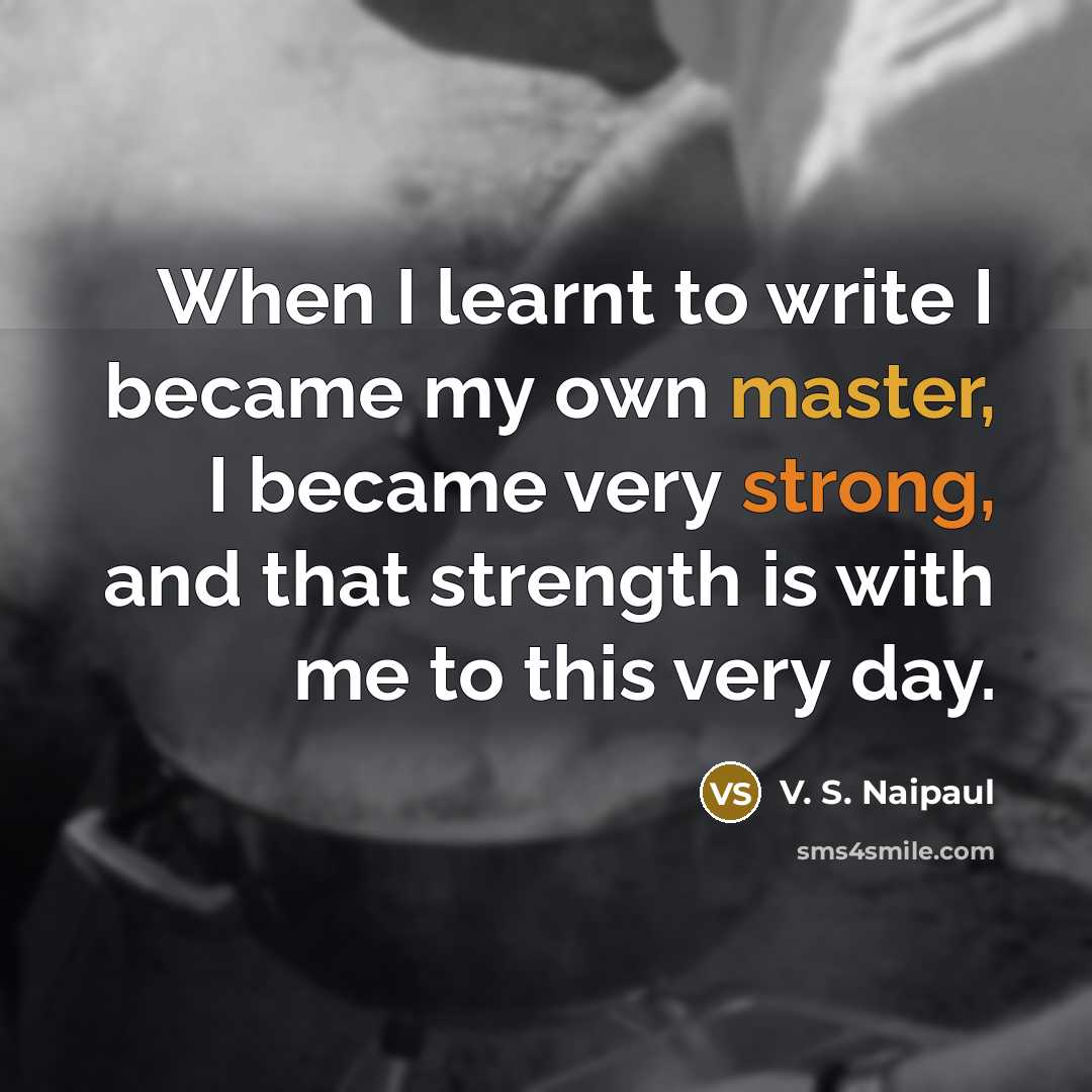 “When I learnt to write I became my own master,…” quote by V. S. Naipaul