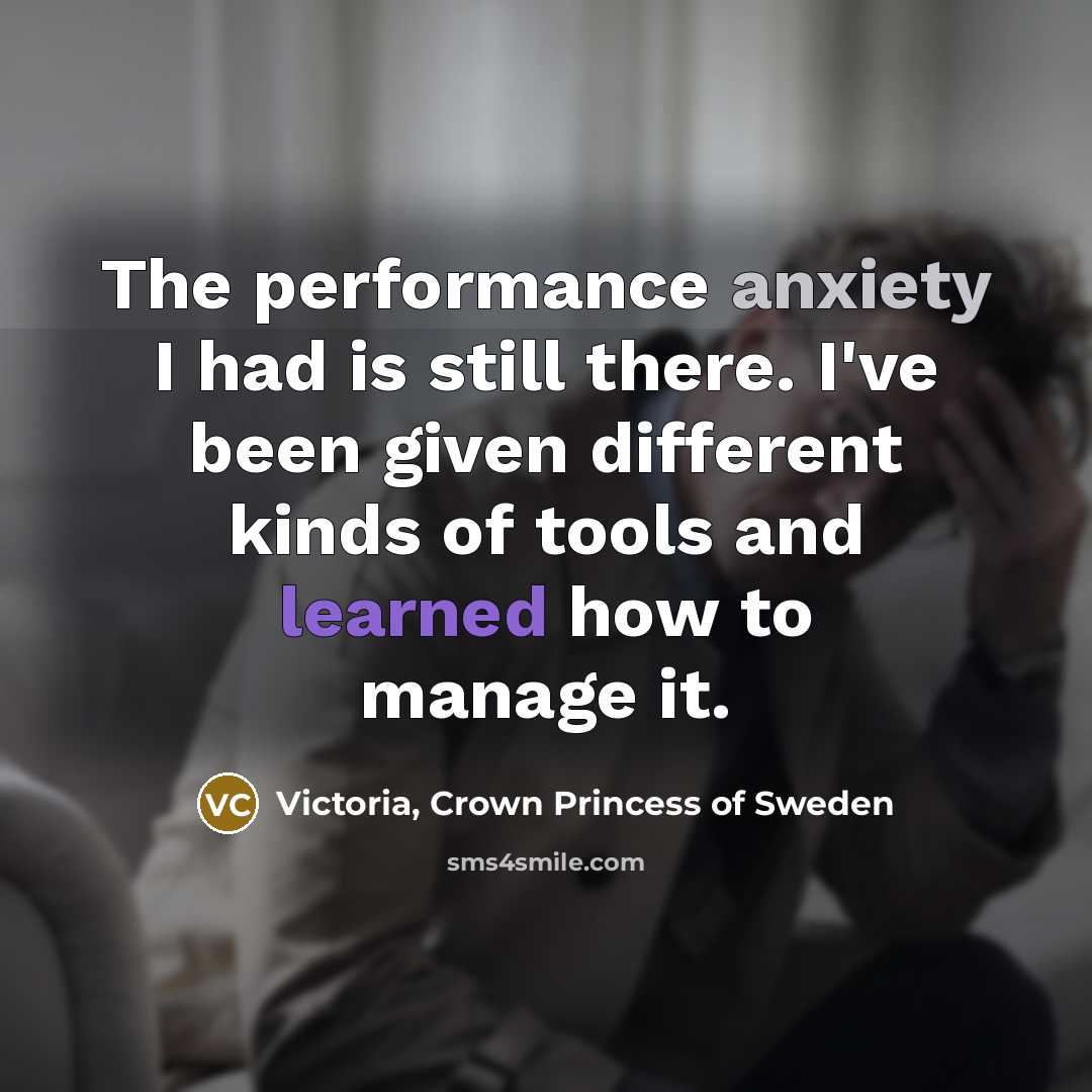 “The performance anxiety I had is still there. I've been…” quote by Victoria, Crown Princess of Sweden