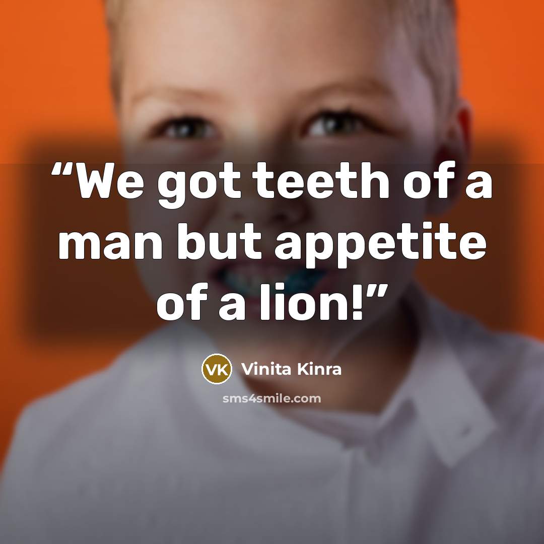 “We got teeth of a man but appetite of a lion!” quote by Vinita Kinra