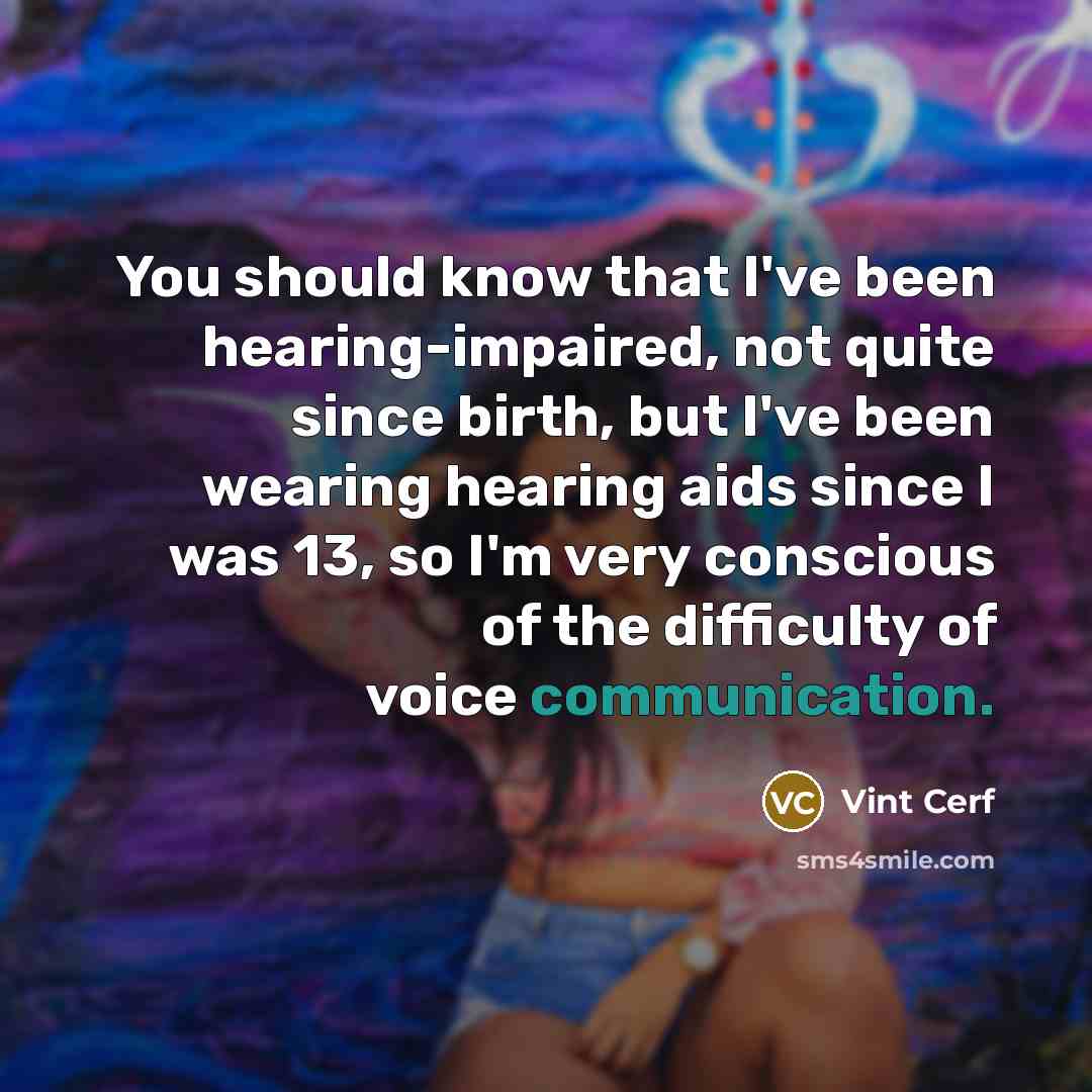 “You should know that I've been hearing-impaired, not quite since…” quote by Vint Cerf