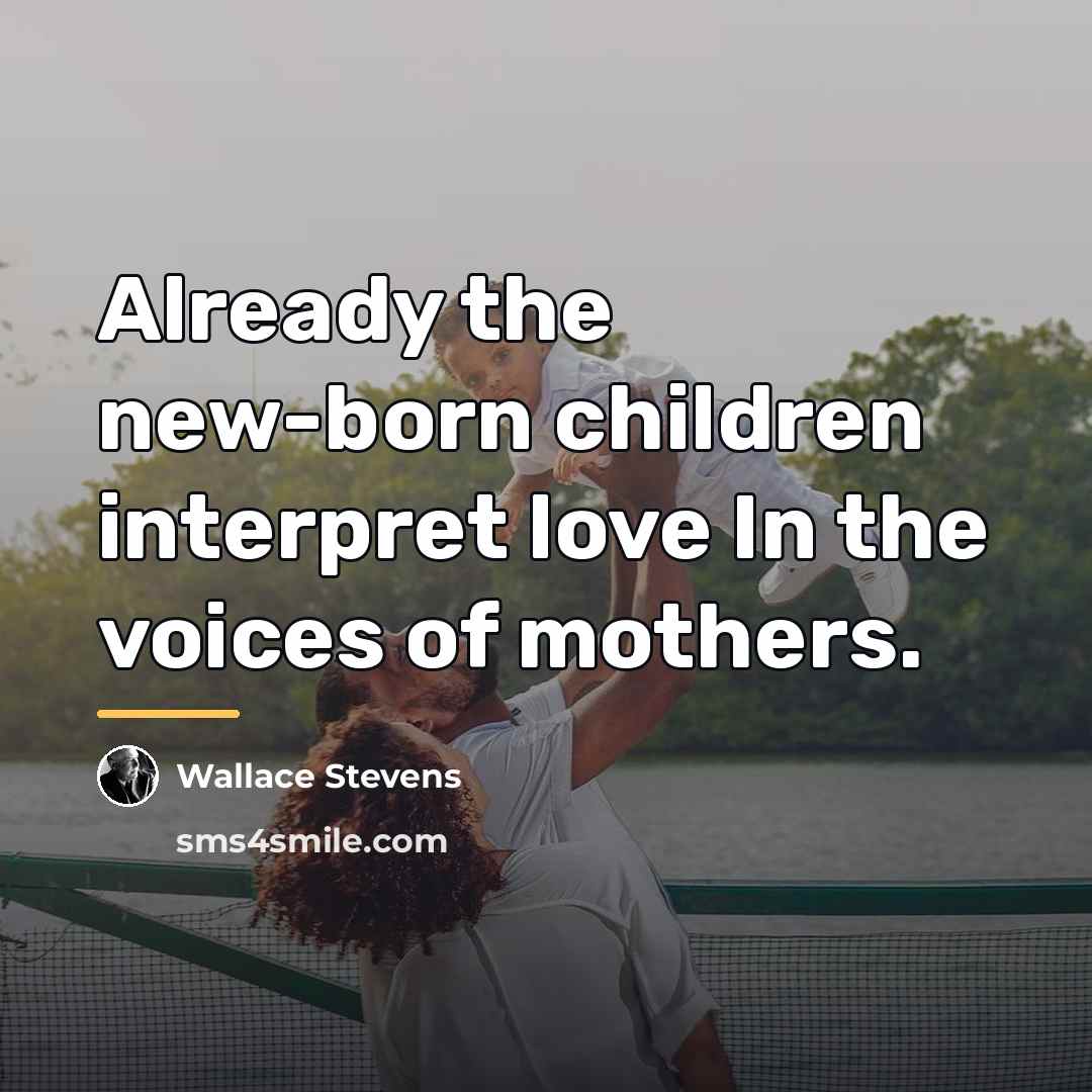 “Already the new-born children interpret love In the voices of…” quote by Wallace Stevens