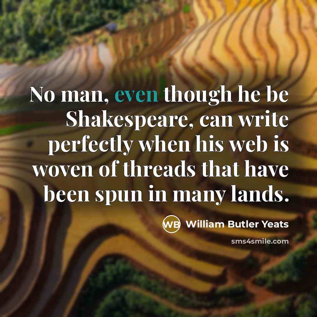 “No man, even though he be Shakespeare, can write perfectly…” quote by William Butler Yeats