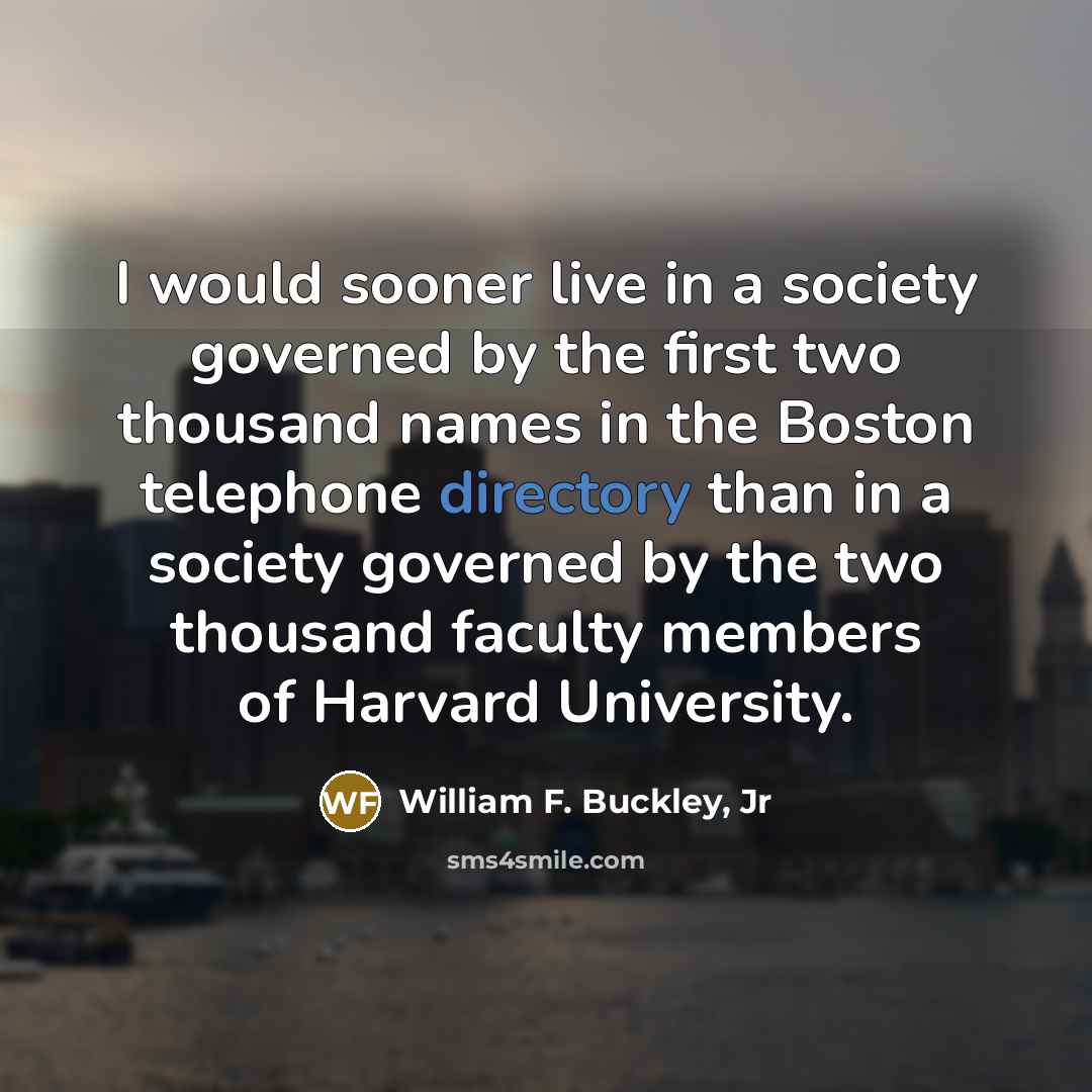“I would sooner live in a society governed by the…” quote by William F. Buckley, Jr