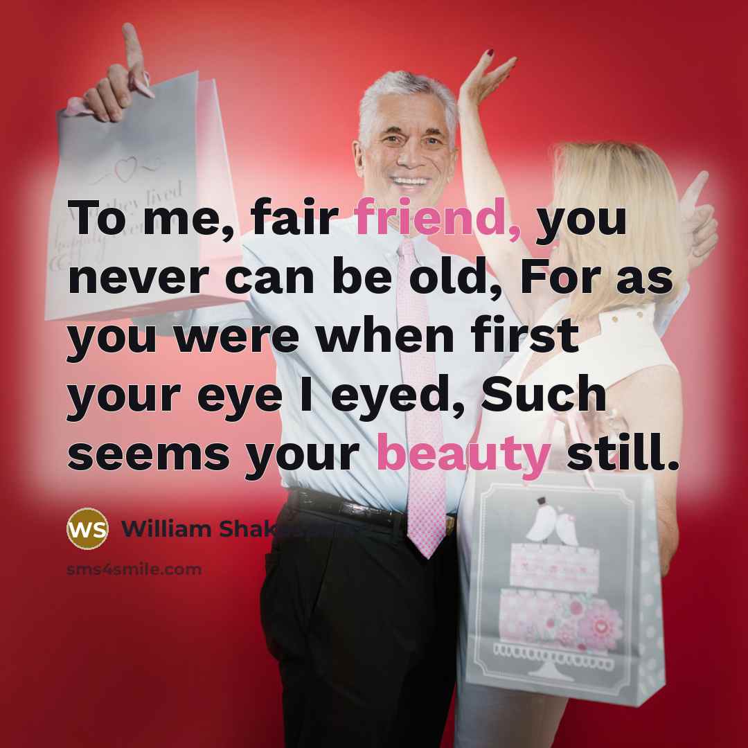 “To me, fair friend, you never can be old, For…” quote by William Shakespeare