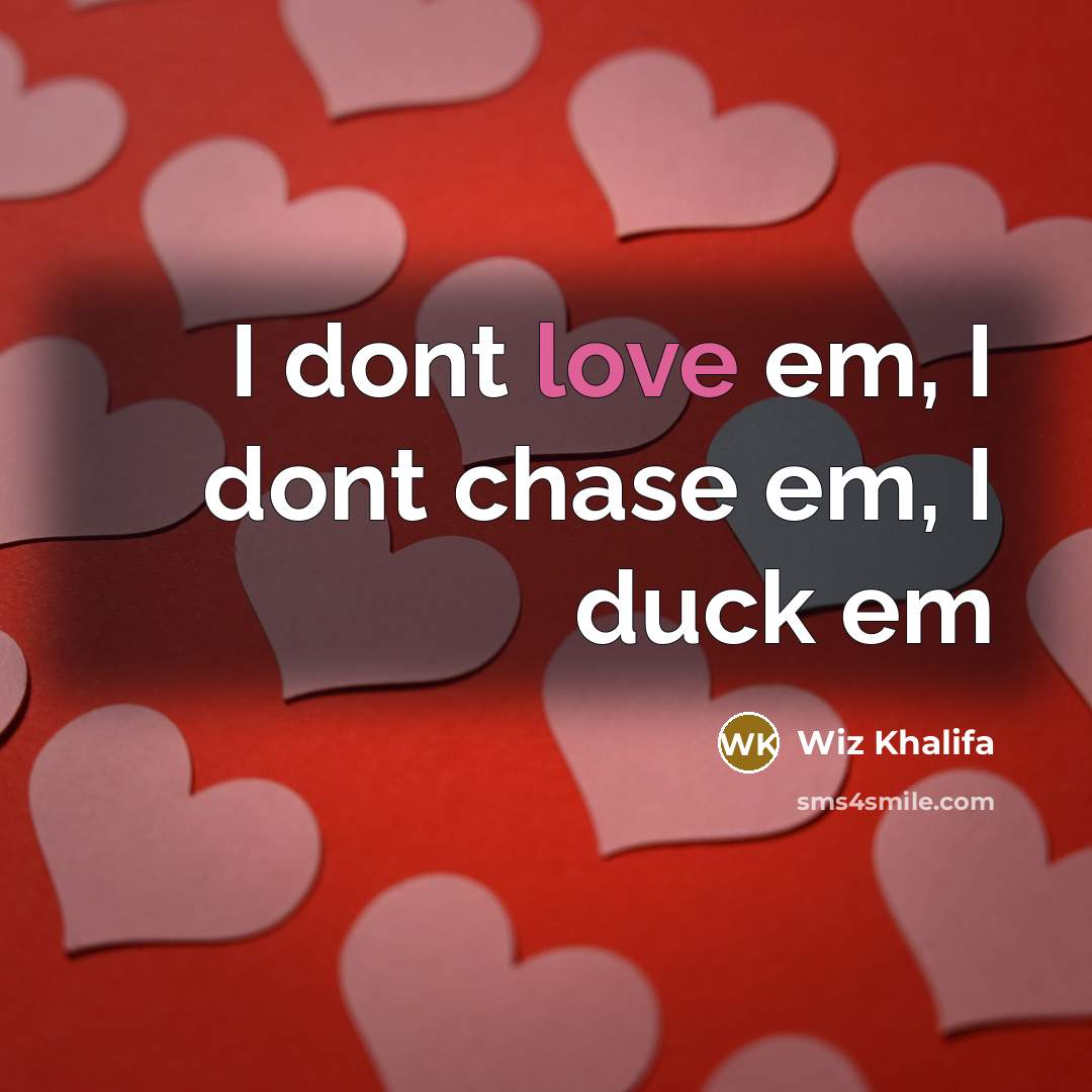 “I dont love em, I dont chase em, I duck…” quote by Wiz Khalifa