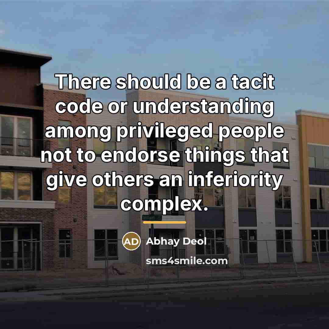 “There should be a tacit code or understanding among privileged…” quote by Abhay Deol
