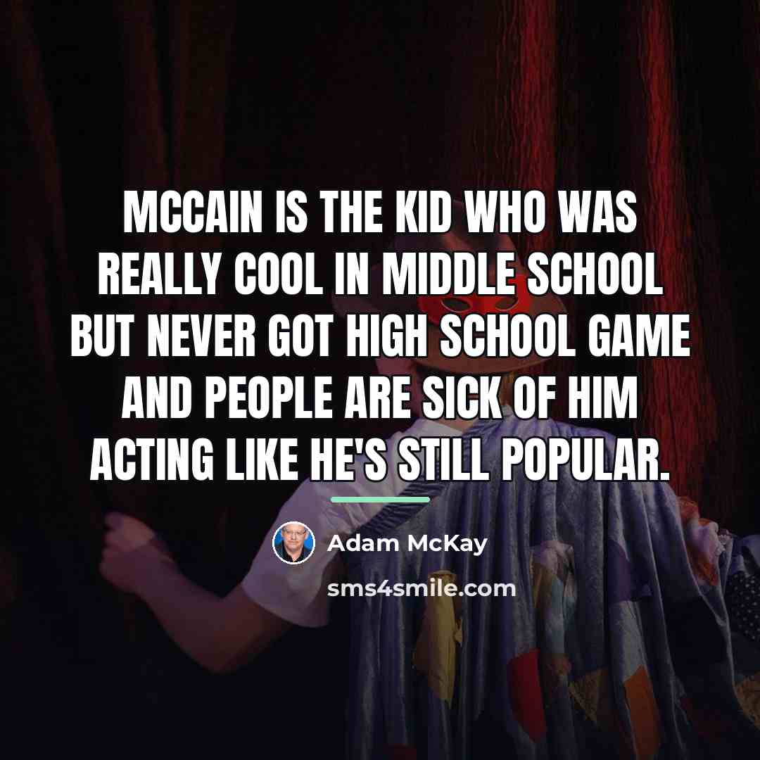 “McCain is the kid who was really cool in middle…” quote by Adam McKay