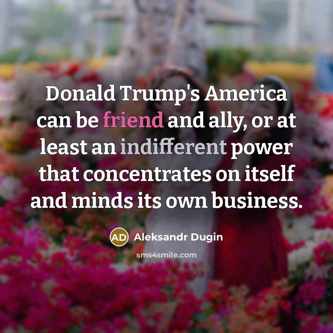 “Donald Trump's America can be friend and ally, or at…” quote by Aleksandr Dugin