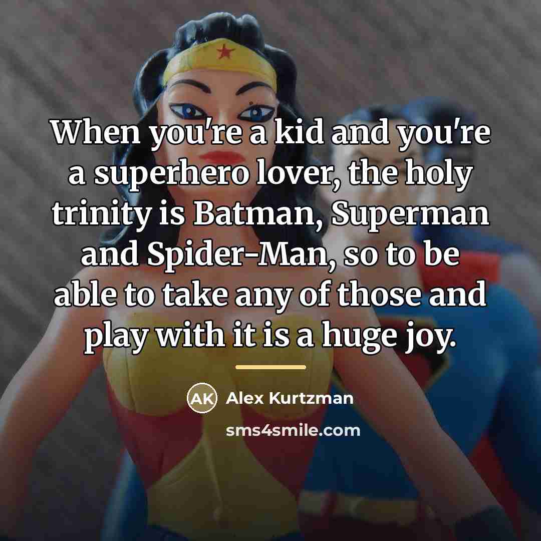 “When you're a kid and you're a superhero lover, the…” quote by Alex Kurtzman