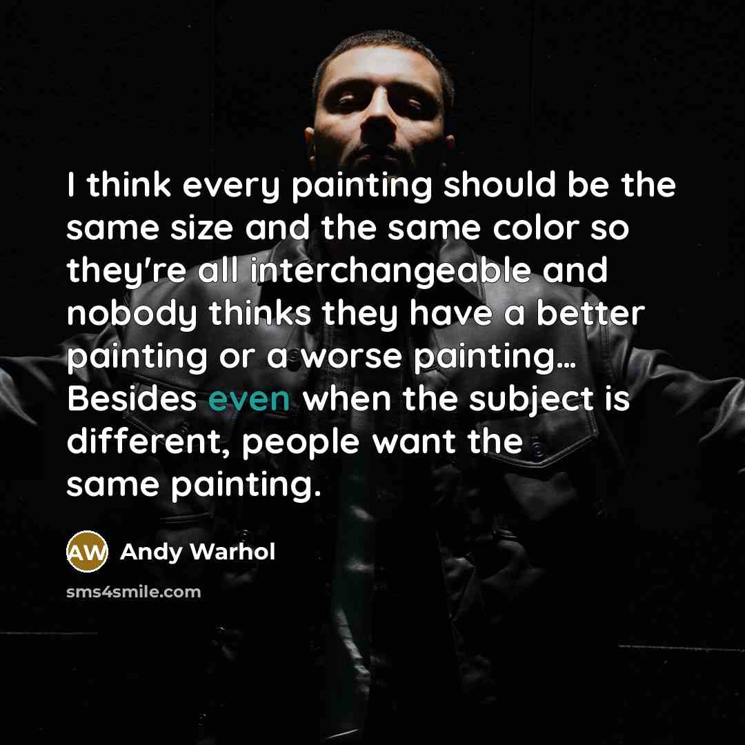 “I think every painting should be the same size and…” quote by Andy Warhol