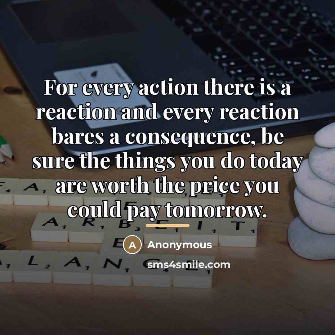 “For every action there is a reaction and every reaction…” quote by Anonymous