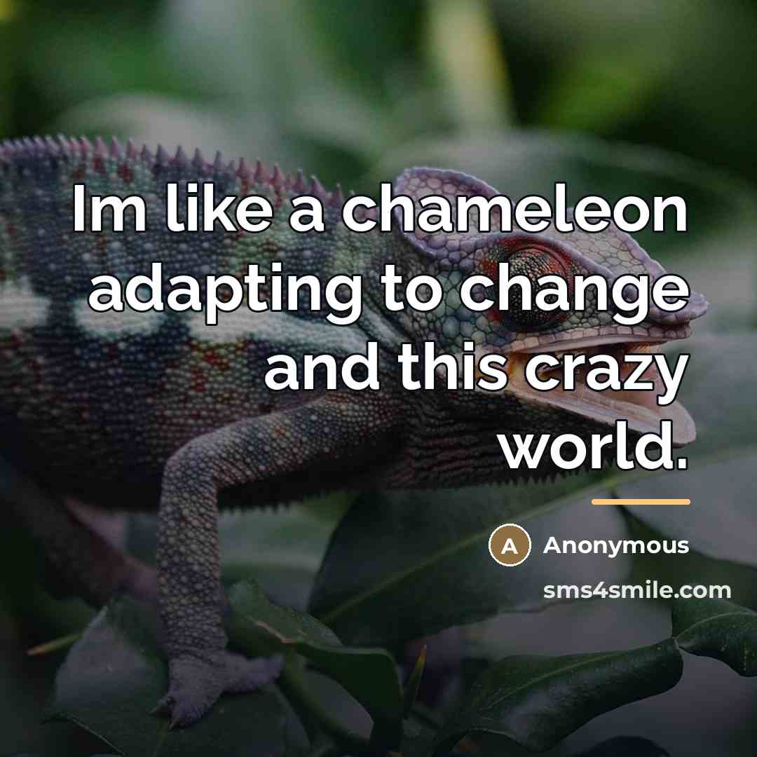 “Im like a chameleon adapting to change and this crazy…” quote by Anonymous