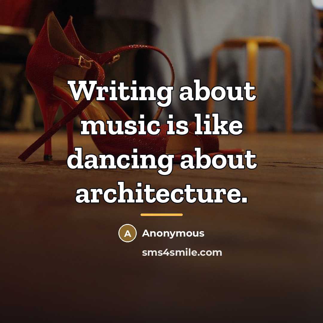 “Writing about music is like dancing about architecture.…” quote by Anonymous