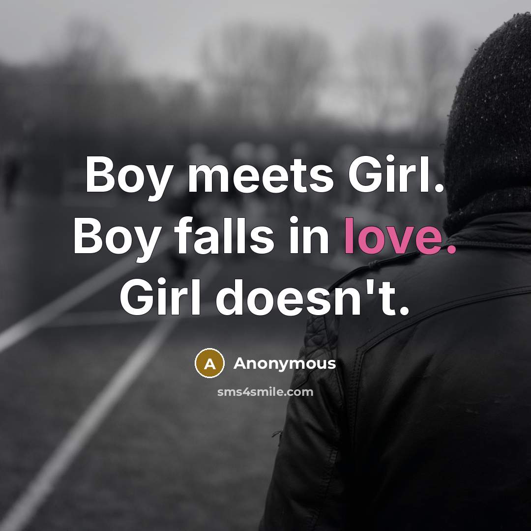 “Boy meets Girl. Boy falls in love. Girl doesn't.…” quote by Anonymous