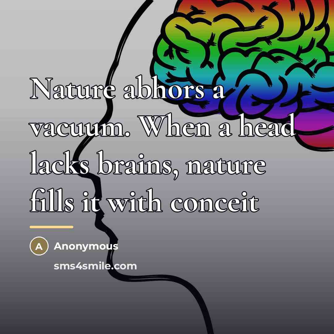 “Nature abhors a vacuum. When a head lacks brains, nature…” quote by Anonymous