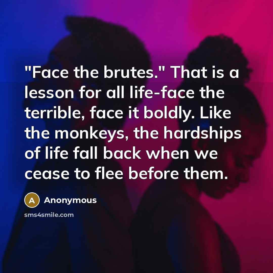 “"Face the brutes." That is a lesson for all life-face…” quote by Anonymous