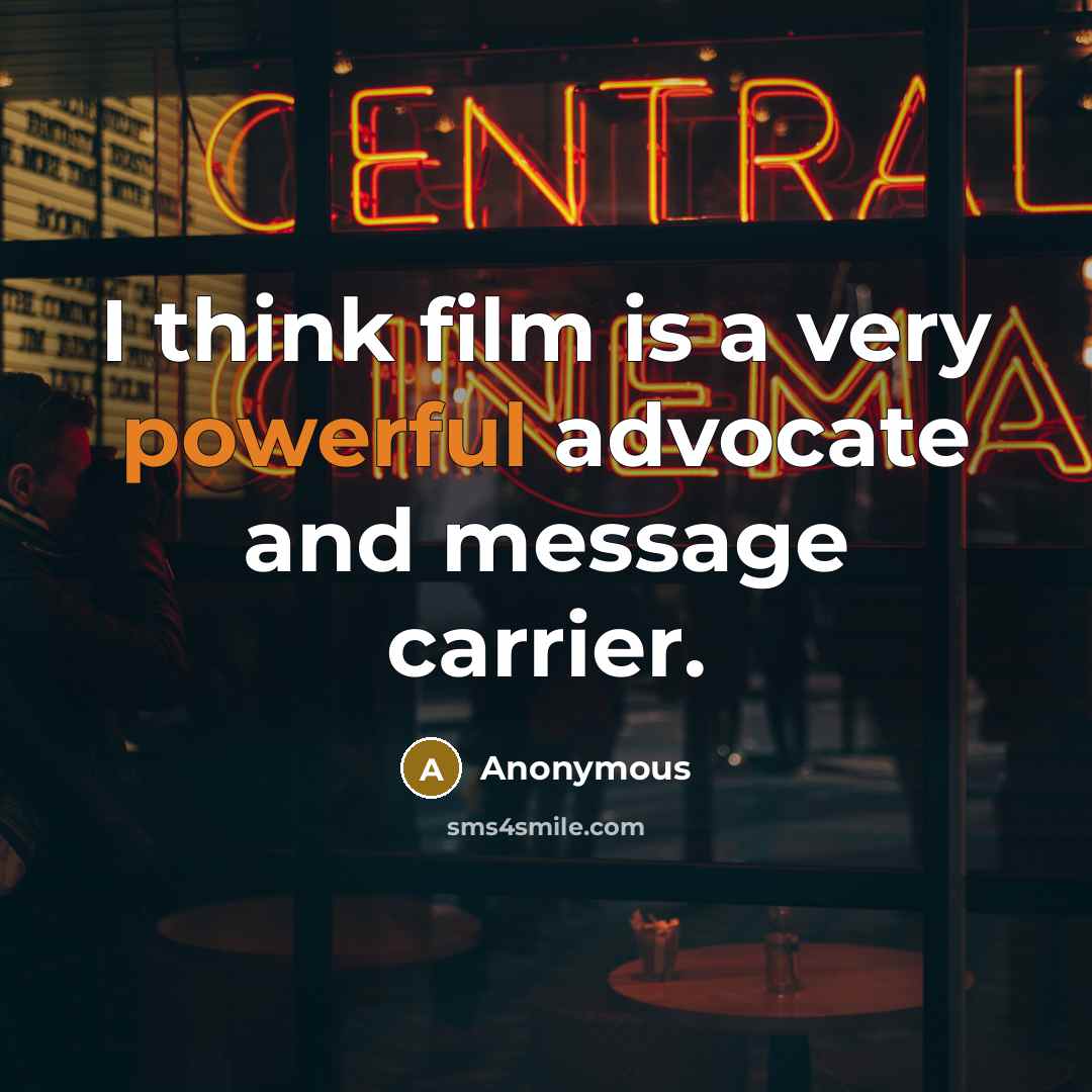 “I think film is a very powerful advocate and message…” quote by Anonymous