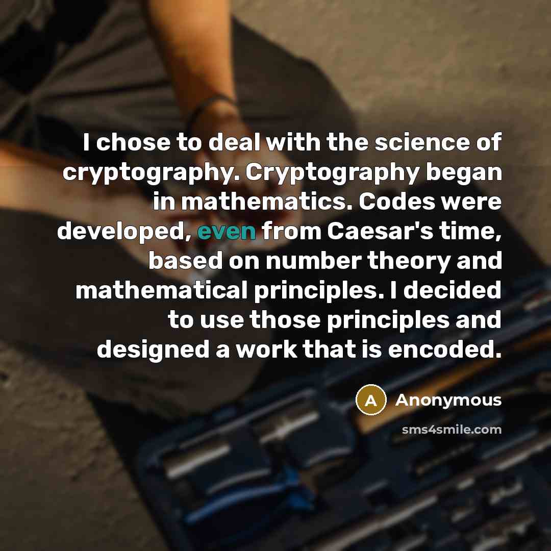 “I chose to deal with the science of cryptography. Cryptography…” quote by Anonymous