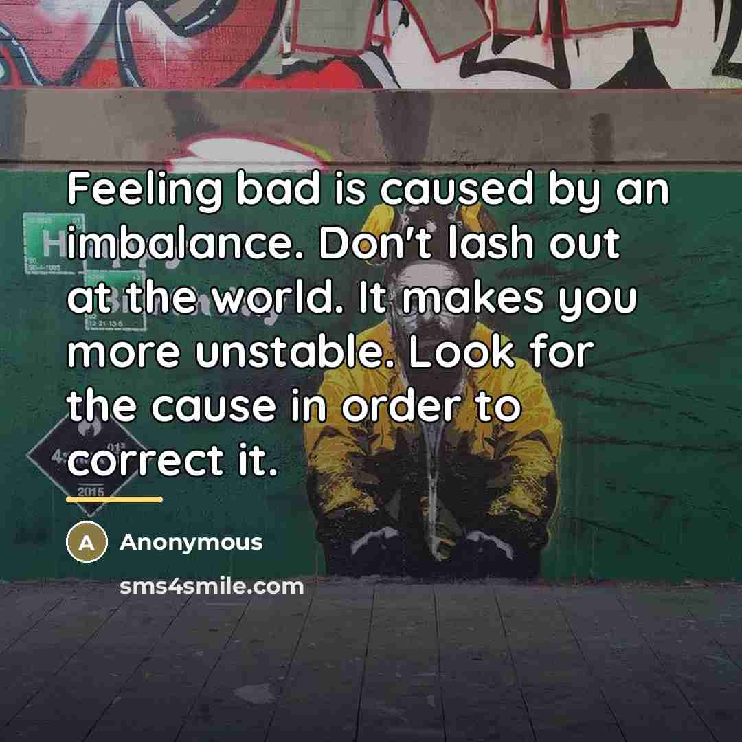 “Feeling bad is caused by an imbalance. Don't lash out…” quote by Anonymous