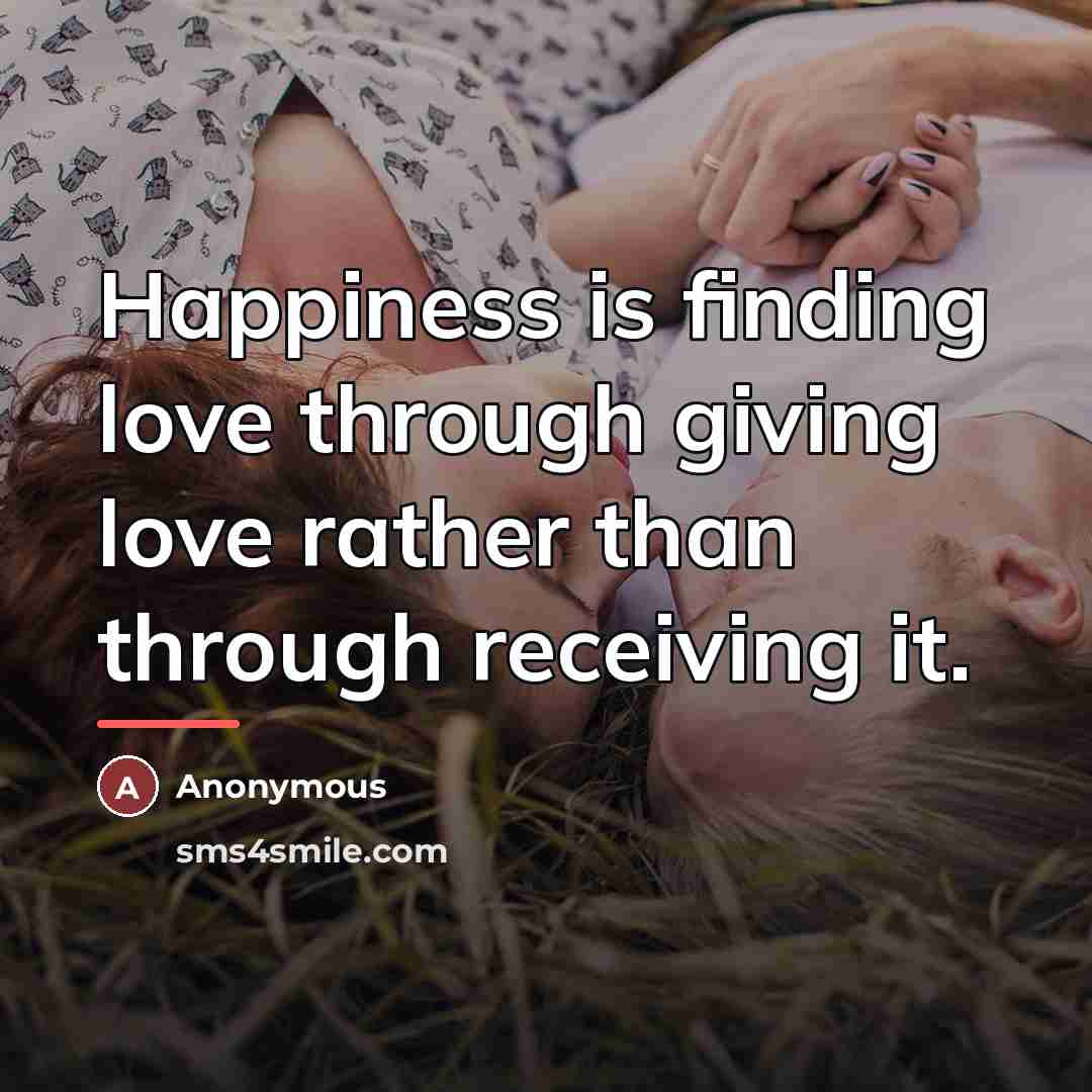 “Happiness is finding love through giving love rather than through…” quote by Anonymous